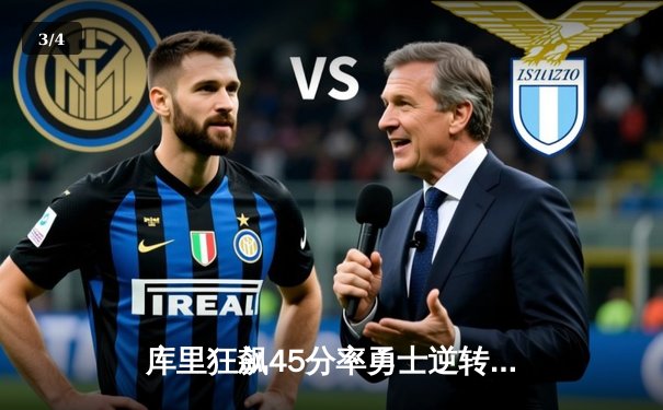 库里狂飙45分率勇士逆转湖人，詹姆斯空砍三双难挽败局 - 3