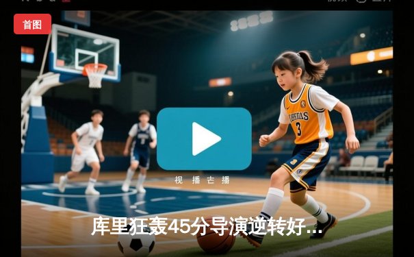 库里狂轰45分导演逆转好戏，勇士加时险胜凯尔特人扳平总比分