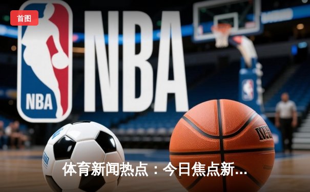 体育新闻热点：今日焦点新闻